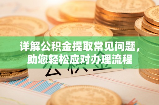 华亭详解公积金提取常见问题，助您轻松应对办理流程