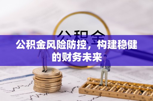 华亭公积金风险防控，构建稳健的财务未来