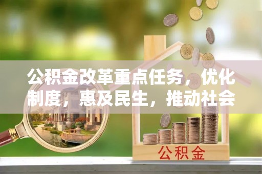 华亭公积金改革重点任务，优化制度，惠及民生，推动社会公平发展