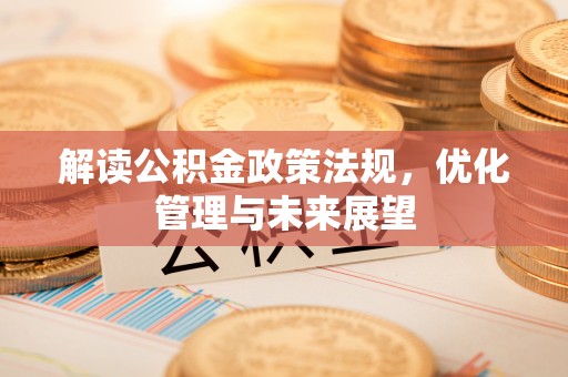 华亭解读公积金政策法规，优化管理与未来展望