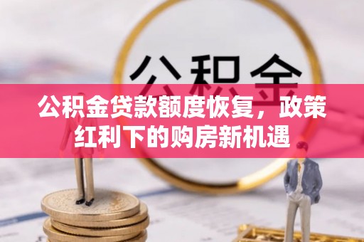 华亭公积金贷款额度恢复，政策红利下的购房新机遇