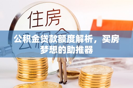 华亭公积金贷款额度解析，买房梦想的助推器