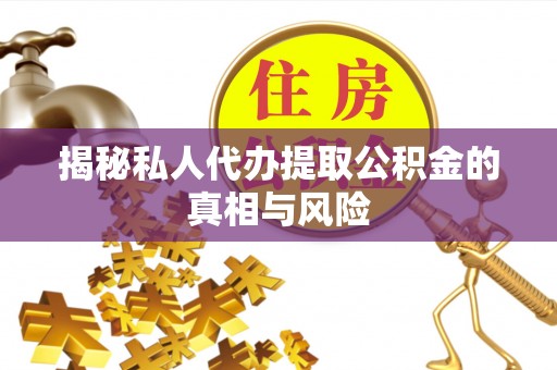 华亭揭秘私人代办提取公积金的真相与风险