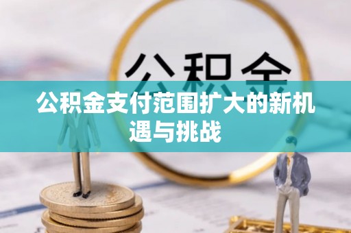 华亭公积金支付范围扩大的新机遇与挑战