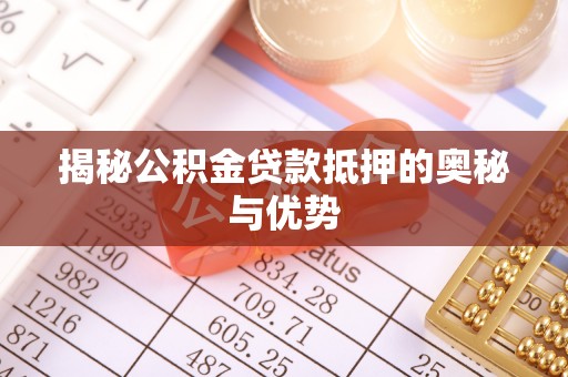 华亭揭秘公积金贷款抵押的奥秘与优势