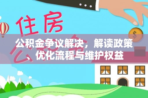 华亭公积金争议解决，解读政策、优化流程与维护权益