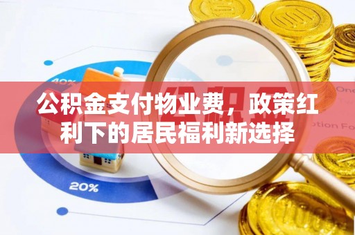 华亭公积金支付物业费，政策红利下的居民福利新选择