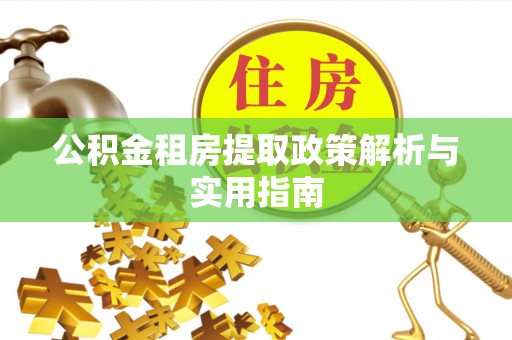 华亭公积金租房提取政策解析与实用指南
