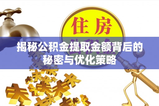 华亭揭秘公积金提取金额背后的秘密与优化策略