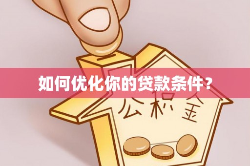 华亭如何优化你的贷款条件？