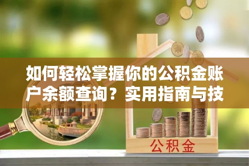 华亭如何轻松掌握你的公积金账户余额查询？实用指南与技巧
