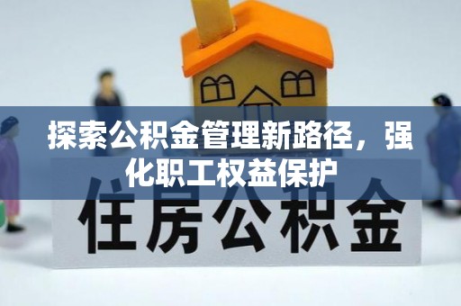 华亭探索公积金管理新路径，强化职工权益保护