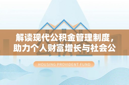 华亭解读现代公积金管理制度，助力个人财富增长与社会公平