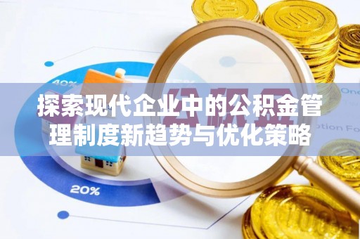 华亭探索现代企业中的公积金管理制度新趋势与优化策略