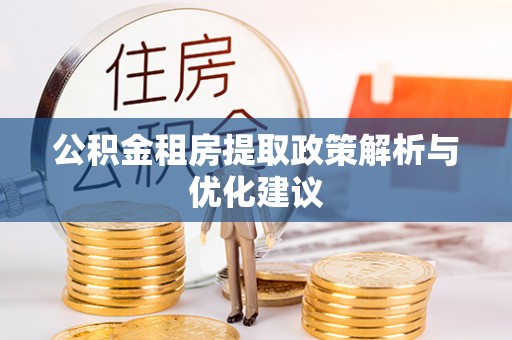 华亭公积金租房提取政策解析与优化建议