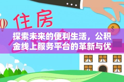 华亭探索未来的便利生活，公积金线上服务平台的革新与优势