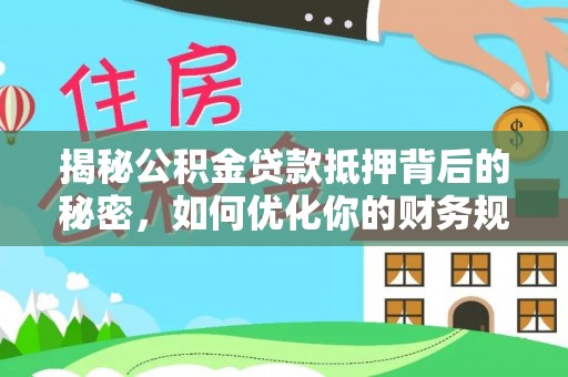 华亭揭秘公积金贷款抵押背后的秘密，如何优化你的财务规划