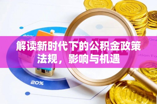 华亭解读新时代下的公积金政策法规，影响与机遇