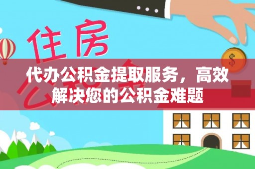 华亭代办公积金提取服务，高效解决您的公积金难题