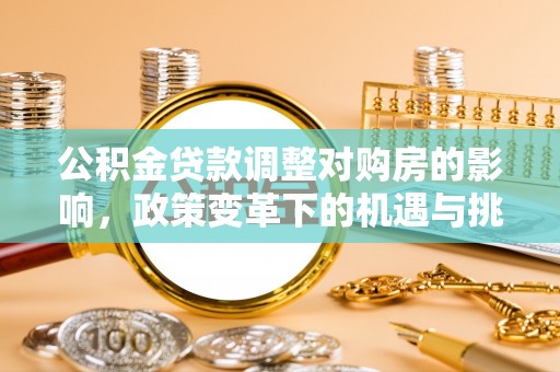 华亭公积金贷款调整对购房的影响，政策变革下的机遇与挑战