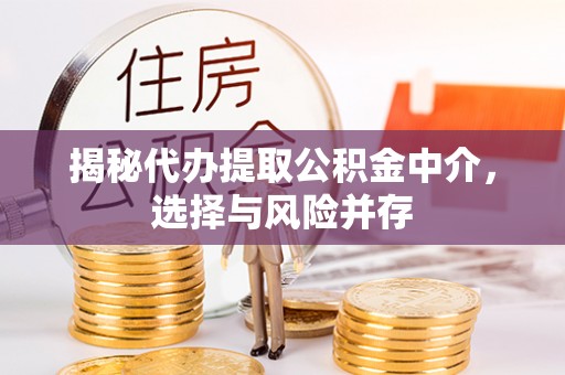 华亭揭秘代办提取公积金中介，选择与风险并存