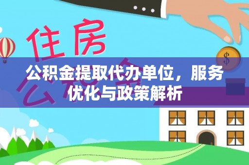 华亭公积金提取代办单位，服务优化与政策解析