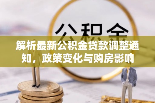 华亭解析最新公积金贷款调整通知，政策变化与购房影响