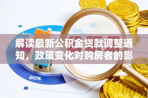 华亭解读最新公积金贷款调整通知，政策变化对购房者的影响与应对策略