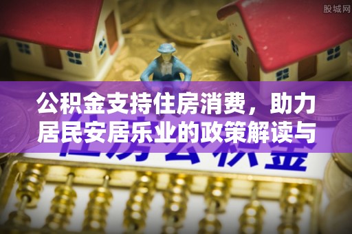 华亭公积金支持住房消费，助力居民安居乐业的政策解读与展望