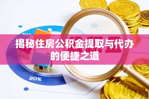 华亭揭秘住房公积金提取与代办的便捷之道
