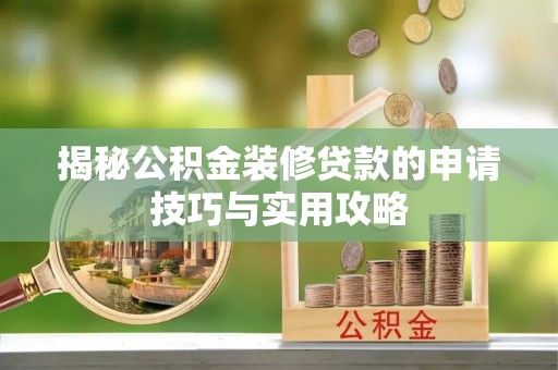 华亭揭秘公积金装修贷款的申请技巧与实用攻略