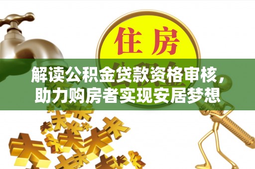 华亭解读公积金贷款资格审核，助力购房者实现安居梦想