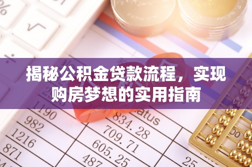 华亭揭秘公积金贷款流程，实现购房梦想的实用指南
