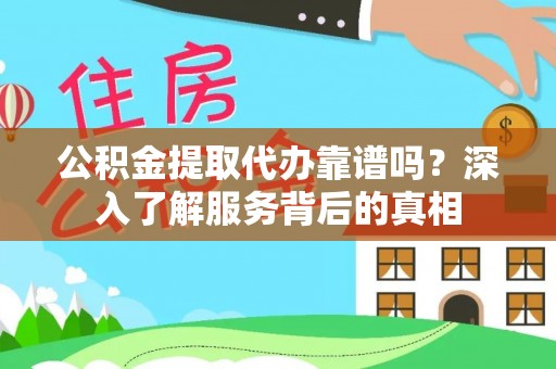 华亭公积金提取代办靠谱吗？深入了解服务背后的真相