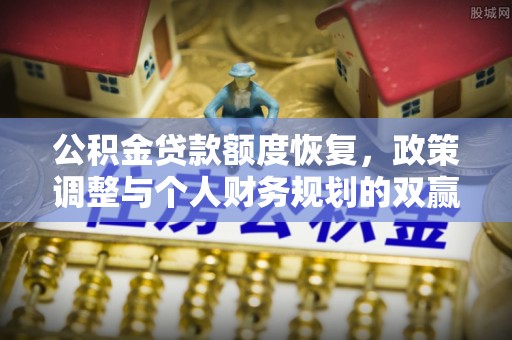华亭公积金贷款额度恢复，政策调整与个人财务规划的双赢之道