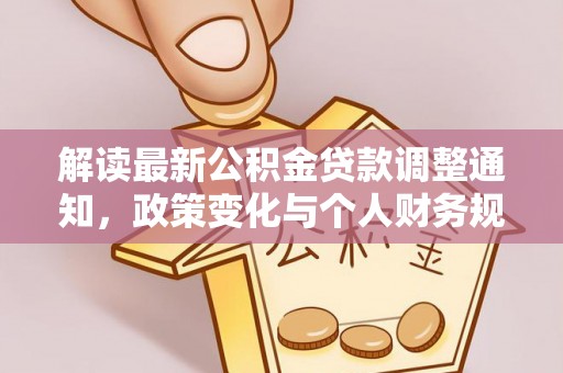 华亭解读最新公积金贷款调整通知，政策变化与个人财务规划