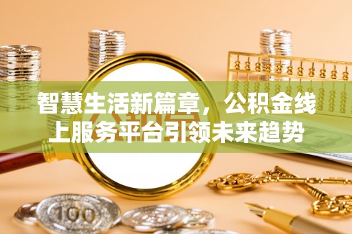 华亭智慧生活新篇章，公积金线上服务平台引领未来趋势