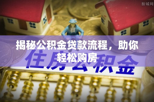 华亭揭秘公积金贷款流程，助你轻松购房