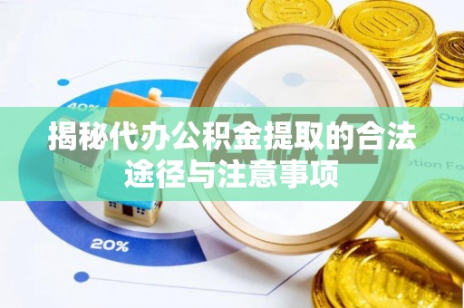 华亭揭秘代办公积金提取的合法途径与注意事项