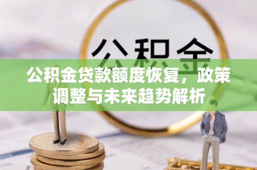 华亭公积金贷款额度恢复，政策调整与未来趋势解析