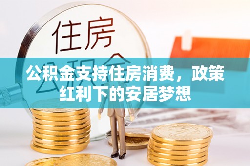 华亭公积金支持住房消费，政策红利下的安居梦想