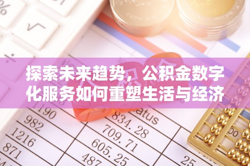 华亭探索未来趋势，公积金数字化服务如何重塑生活与经济