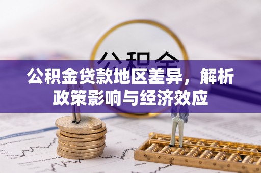 华亭公积金贷款地区差异，解析政策影响与经济效应