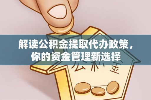 华亭解读公积金提取代办政策，你的资金管理新选择