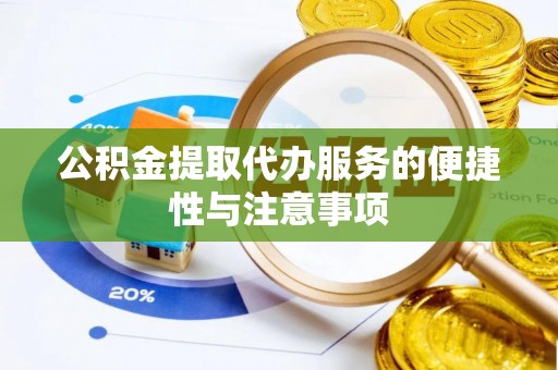 华亭公积金提取代办服务的便捷性与注意事项