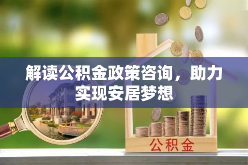 华亭解读公积金政策咨询，助力实现安居梦想
