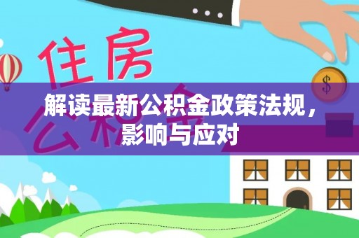 华亭解读最新公积金政策法规，影响与应对