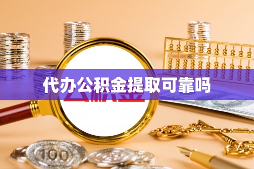 华亭代办公积金提取可靠吗