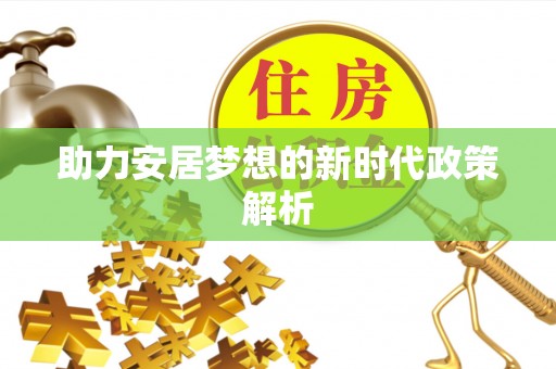 华亭助力安居梦想的新时代政策解析