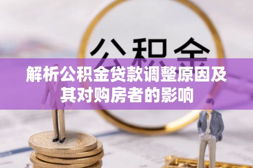 华亭解析公积金贷款调整原因及其对购房者的影响